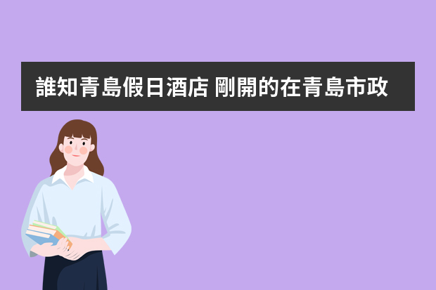 誰知青島假日酒店 剛開的在青島市政府旁邊 請問招不招聘（物業(yè)禮賓崗位職責）